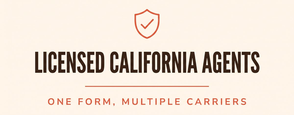 Licensed California agents &mdash; one form, multiple carriers
